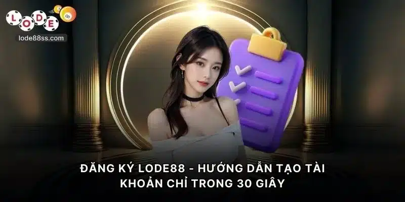 Đăng Ký LODE88 - Hướng Dẫn Tạo Tài Khoản Chỉ Trong 30s