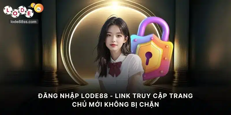 Đăng Nhập LODE88 - Link Truy Cập Trang Chủ Mới Không Chặn