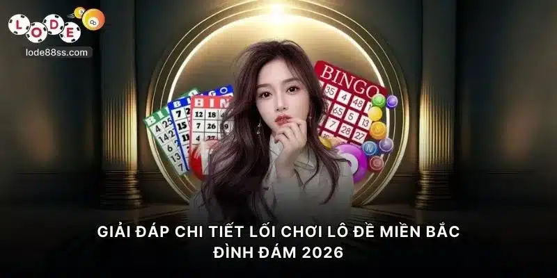 Giải đáp chi tiết lối chơi lô đề miền Bắc đình đám 2026