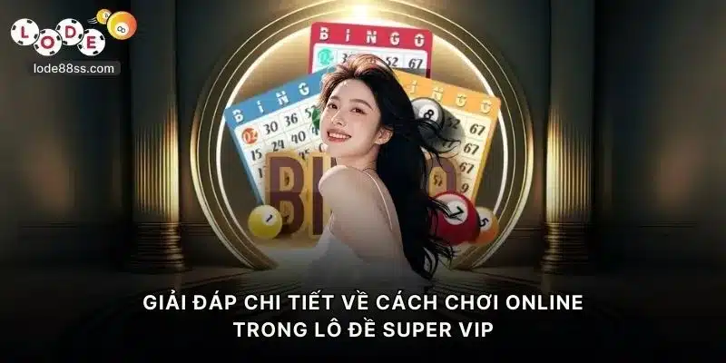 Giải đáp chi tiết về cách chơi online trong Lô đề Super VIP