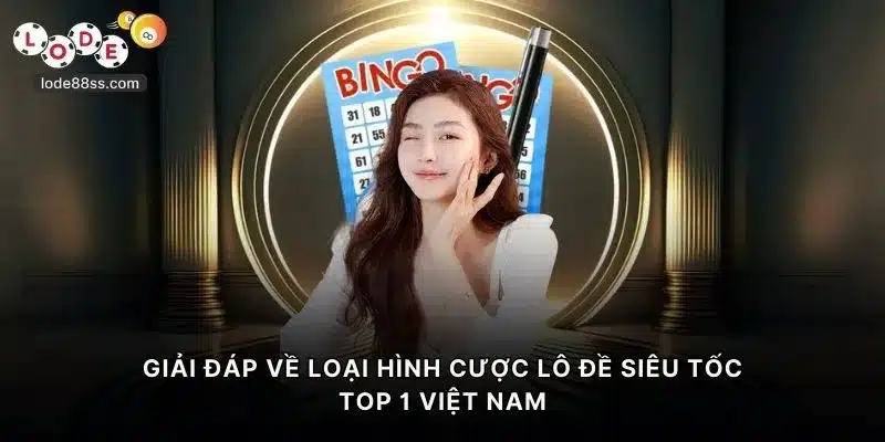 Giải đáp về loại hình cược lô đề siêu tốc TOP 1 Việt Nam