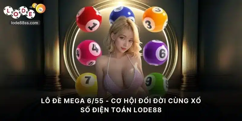 Lô Đề Mega655 - Đổi Đời Cùng Xổ Số Điện Toán Tại LODE88