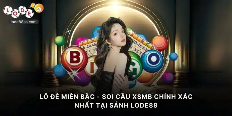Lô Đề Miền Bắc - Soi Cầu XSMB Chính Xác Nhất Tại LODE88