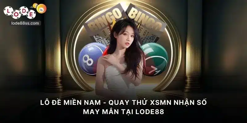 Lô Đề Miền Nam - Quay Thử XSMN Nhận Thưởng Tại LODE88