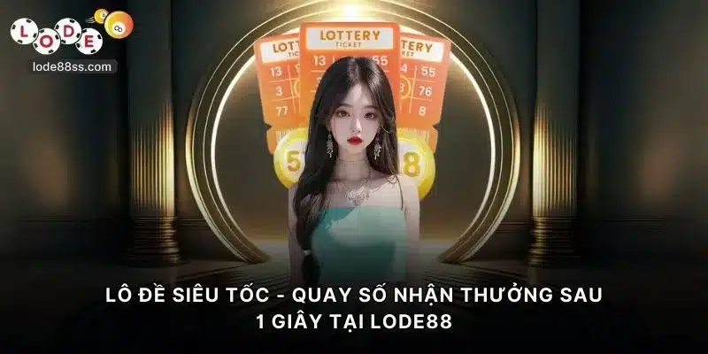 Lô Đề Siêu Tốc - Quay Số Nhận Thưởng Sau 1s Tại LODE88