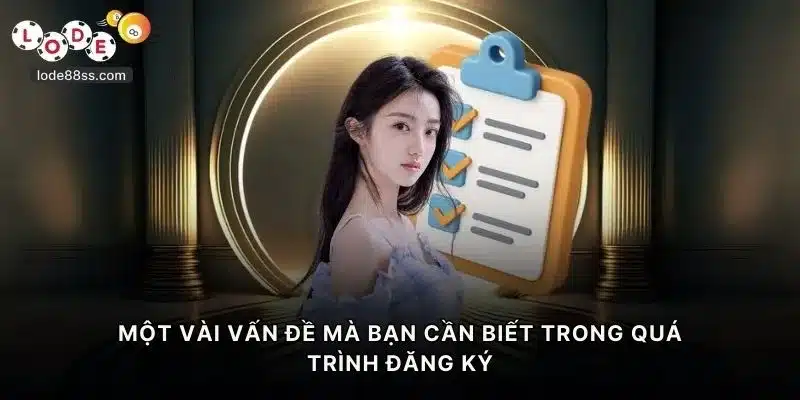 Một vài vấn đề mà bạn cần biết trong quá trình đăng ký LODE88
