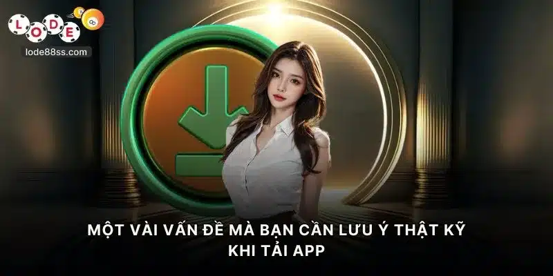 Một vài vấn đề mà bạn cần lưu ý thật kỹ khi tải app LODE88
