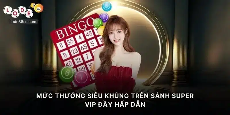 Mức thưởng siêu khủng trên sảnh Super VIP đầy hấp dẫn