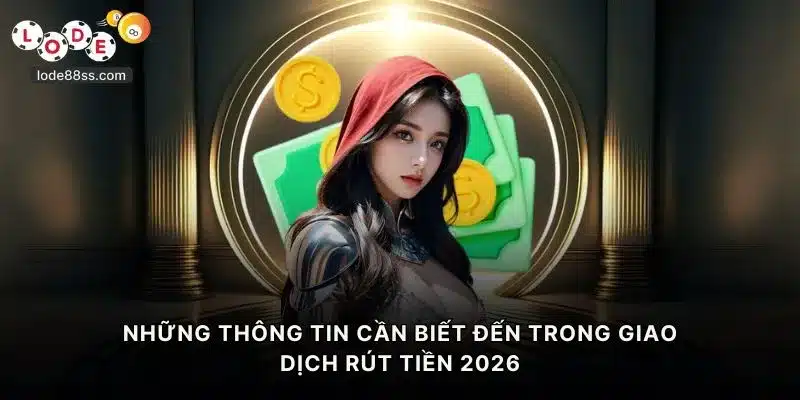 Những thông tin cần biết đến trong giao dịch rút tiền LODE88