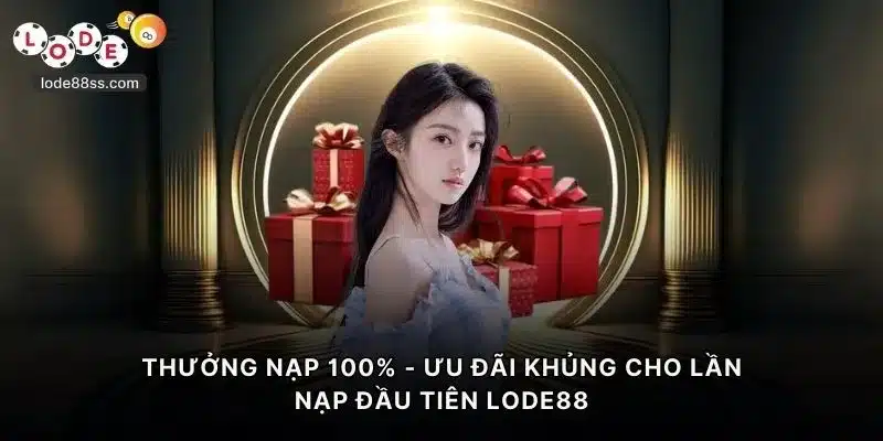 Thưởng Nạp 100% - Ưu Đãi Khủng Cho Lần Nạp Đầu LODE88