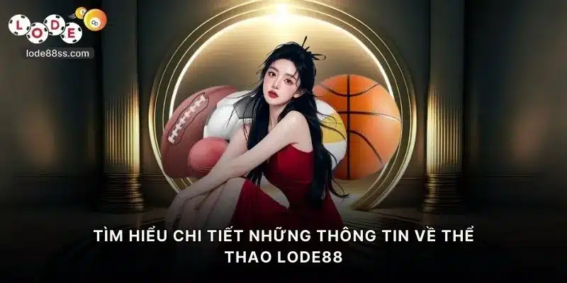 Tìm hiểu chi tiết những thông tin về thể thao LODE88