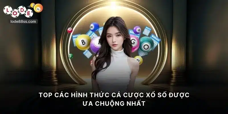 TOP các hình thức cá cược xổ số được ưa chuộng nhất