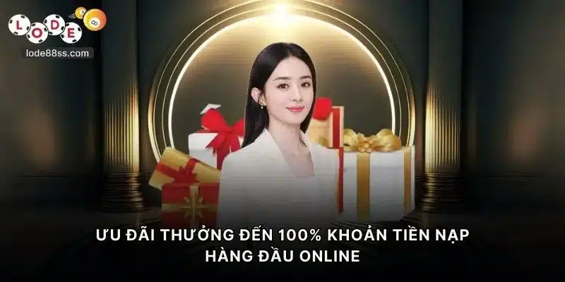 Ưu đãi thưởng đến 100% khoản tiền nạp hàng đầu online