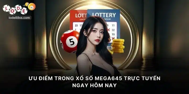 Ưu điểm trong xổ số Mega645 trực tuyến ngay hôm nay